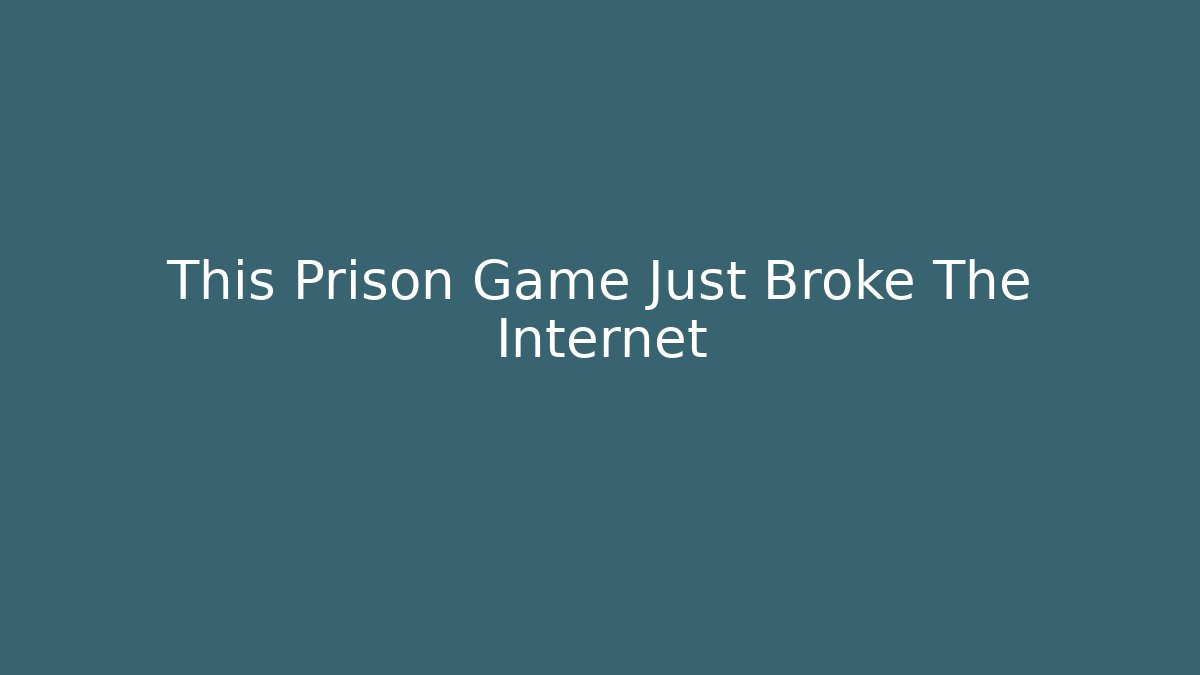 This Prison Game Just Broke The Internet