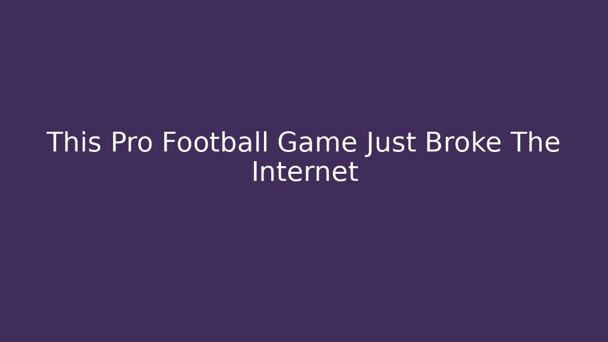 This Pro Football Game Just Broke The Internet