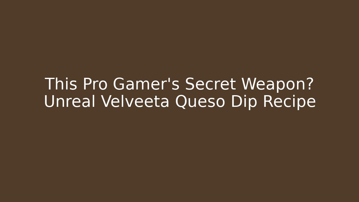 This Pro Gamer's Secret Weapon? Unreal Velveeta Queso Dip Recipe