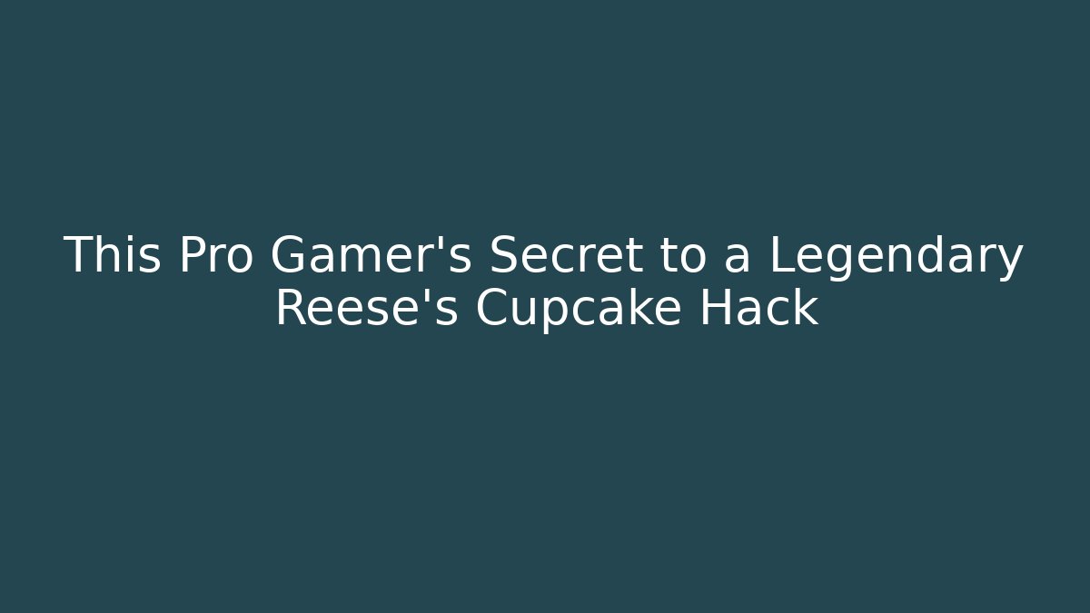 This Pro Gamer's Secret to a Legendary Reese's Cupcake Hack