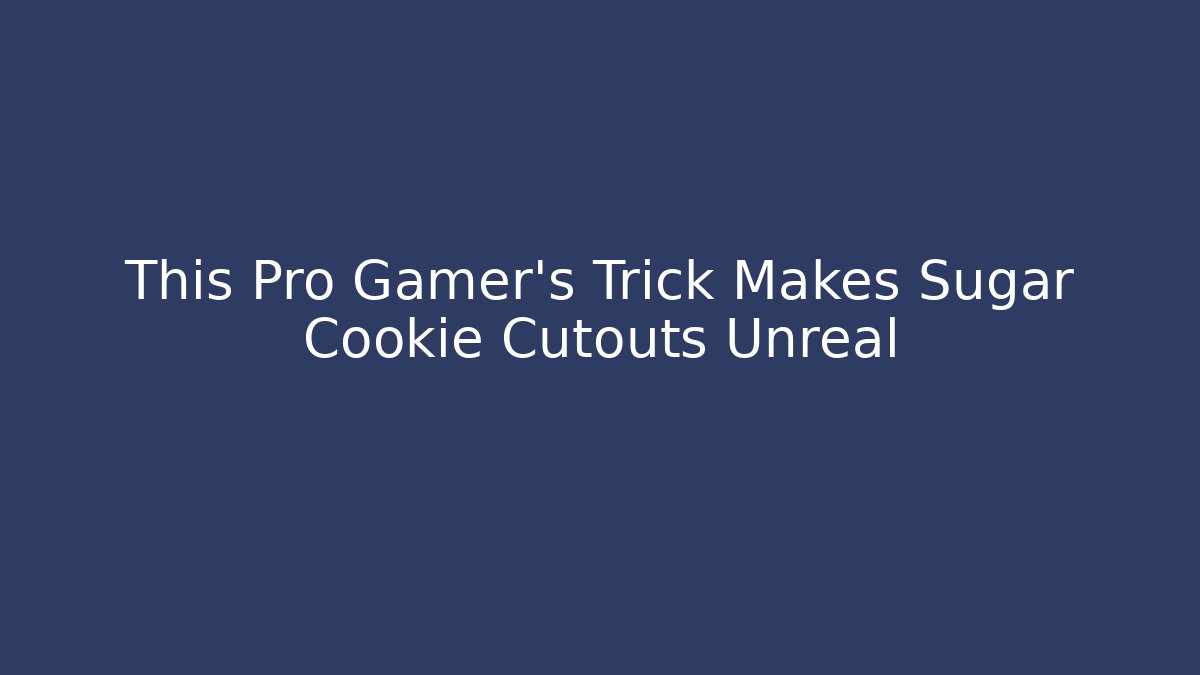 This Pro Gamer’s Trick Makes Sugar Cookie Cutouts Unreal