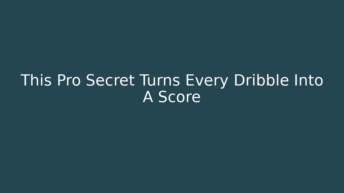 This Pro Secret Turns Every Dribble Into A Score