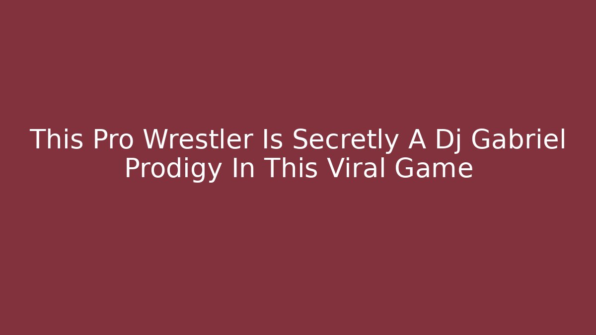 This Pro Wrestler Is Secretly A Dj Gabriel Prodigy In This Viral Game