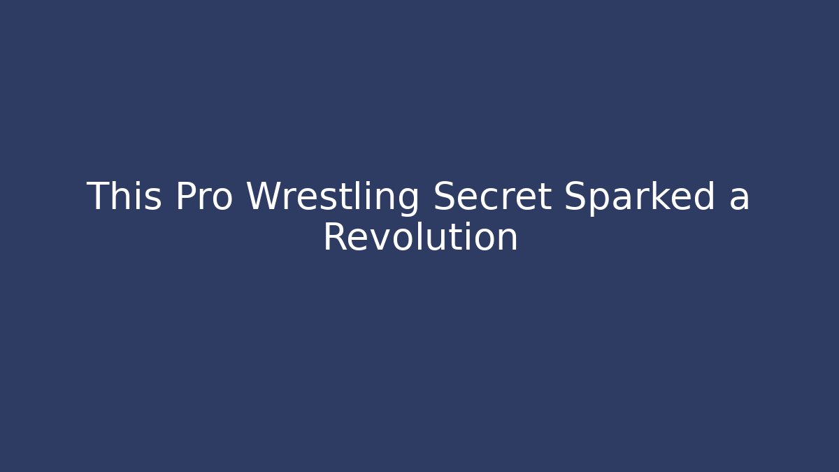 This Pro Wrestling Secret Sparked a Revolution