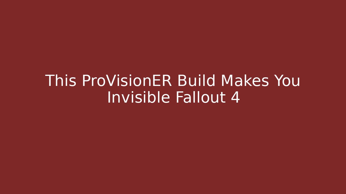 This ProVisionER Build Makes You Invisible Fallout 4