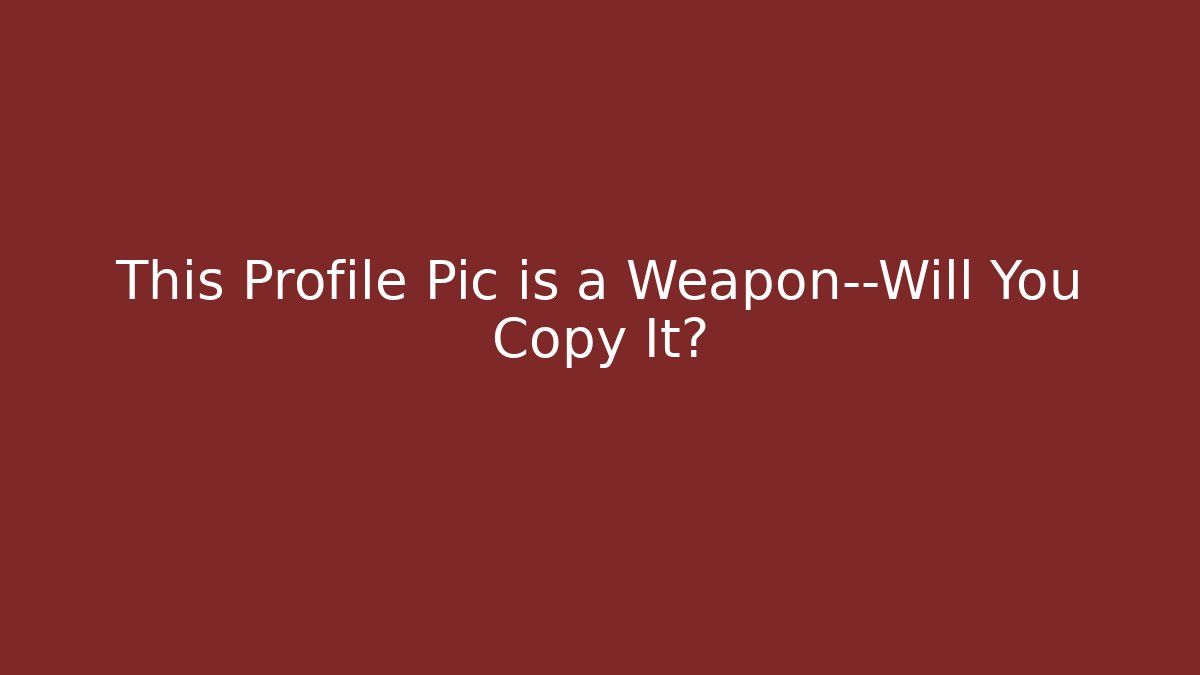 This Profile Pic is a Weapon—Will You Copy It?