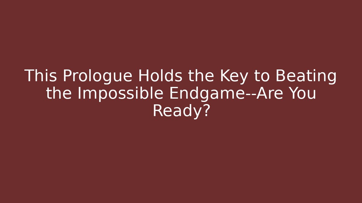 This Prologue Holds the Key to Beating the Impossible Endgame—Are You Ready?