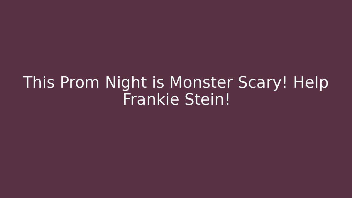 This Prom Night is Monster Scary! Help Frankie Stein!