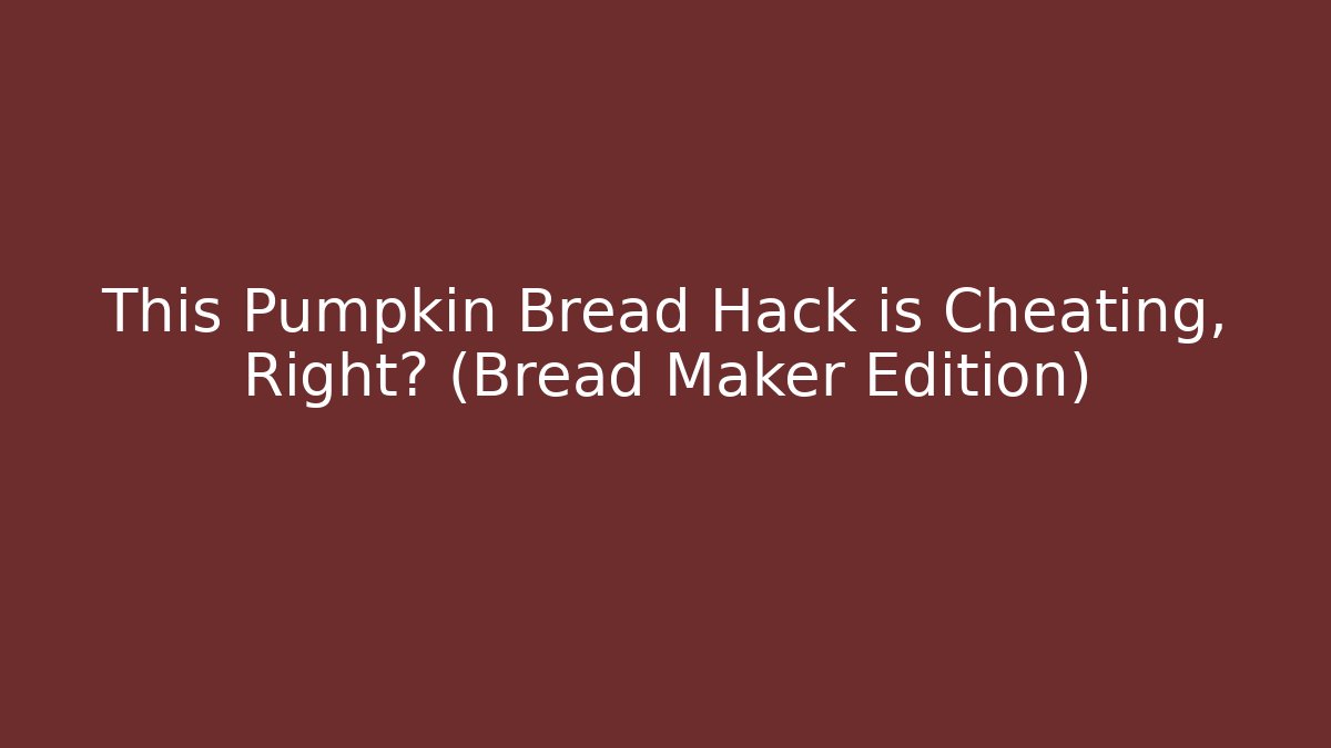 This Pumpkin Bread Hack is Cheating, Right? (Bread Maker Edition)
