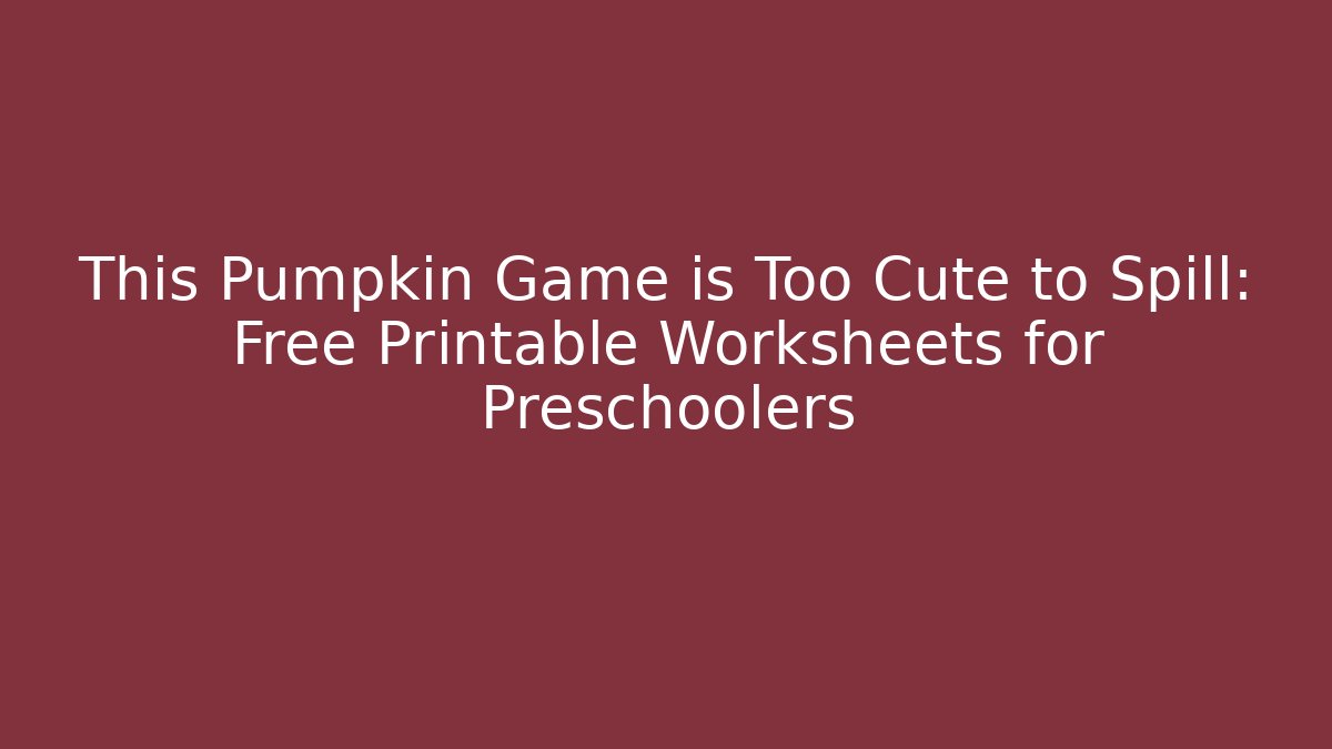 This Pumpkin Game is Too Cute to Spill: Free Printable Worksheets for Preschoolers