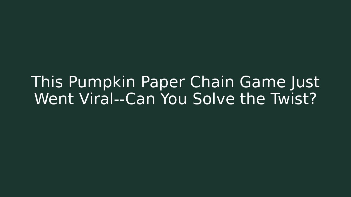 This Pumpkin Paper Chain Game Just Went Viral—Can You Solve the Twist?