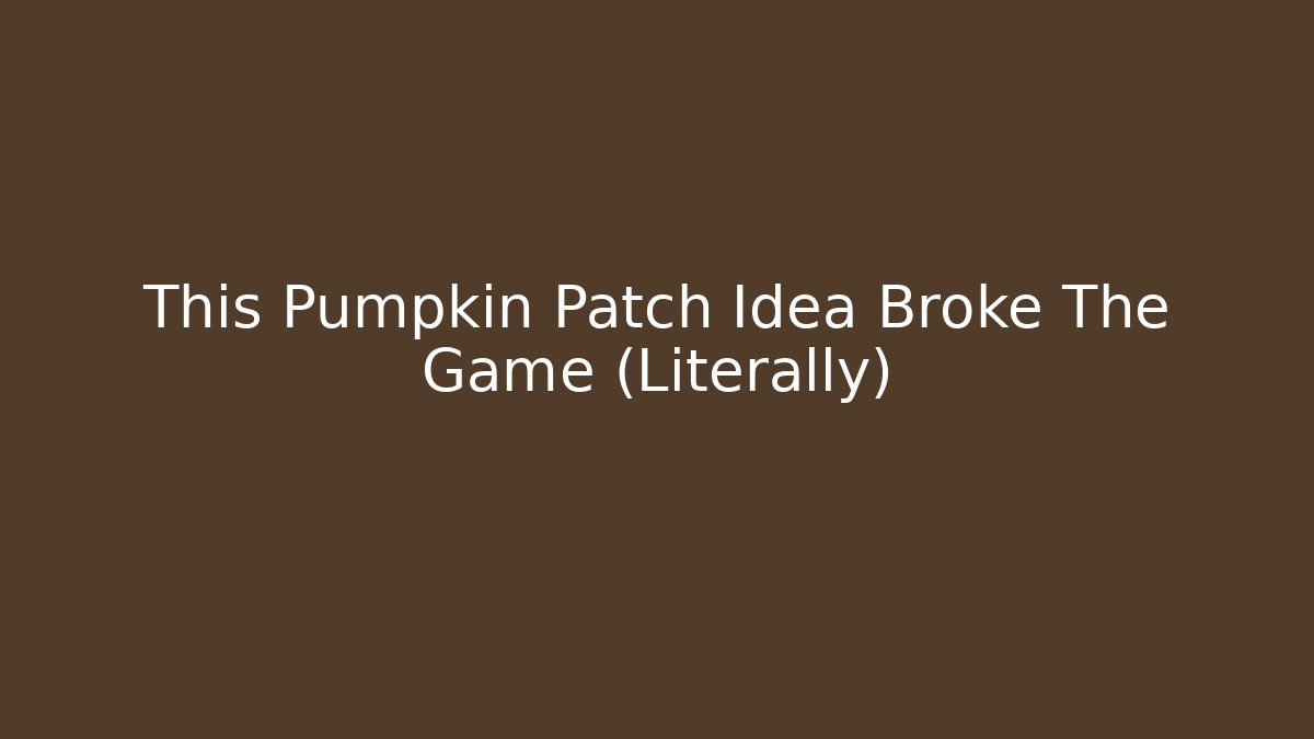 This Pumpkin Patch Idea Broke The Game (Literally)