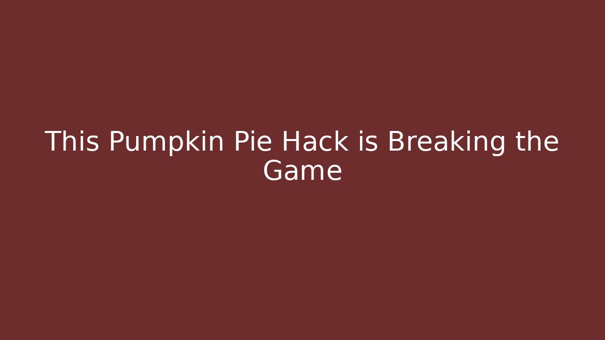 This Pumpkin Pie Hack is Breaking the Game