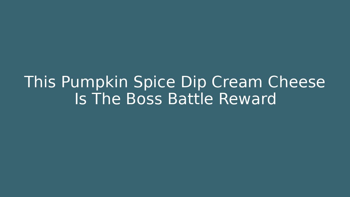 This Pumpkin Spice Dip Cream Cheese Is The Boss Battle Reward