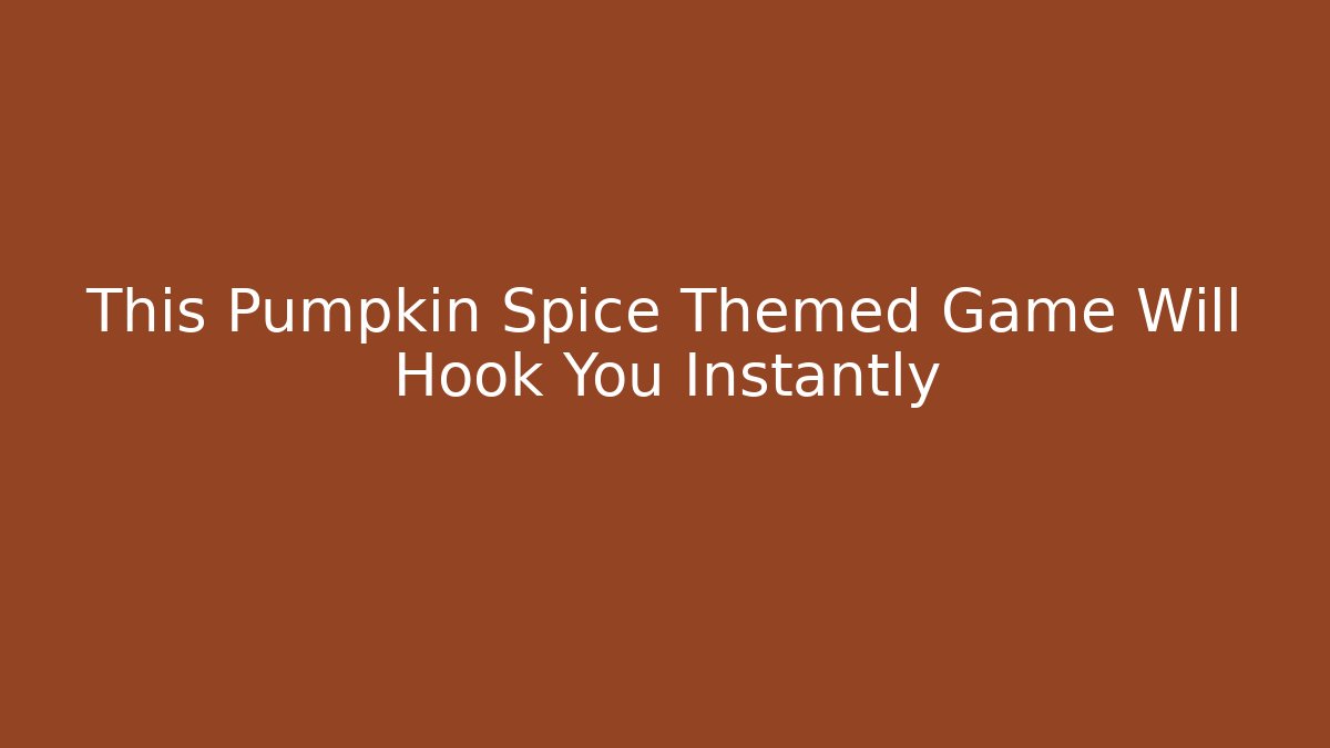 This Pumpkin Spice Themed Game Will Hook You Instantly