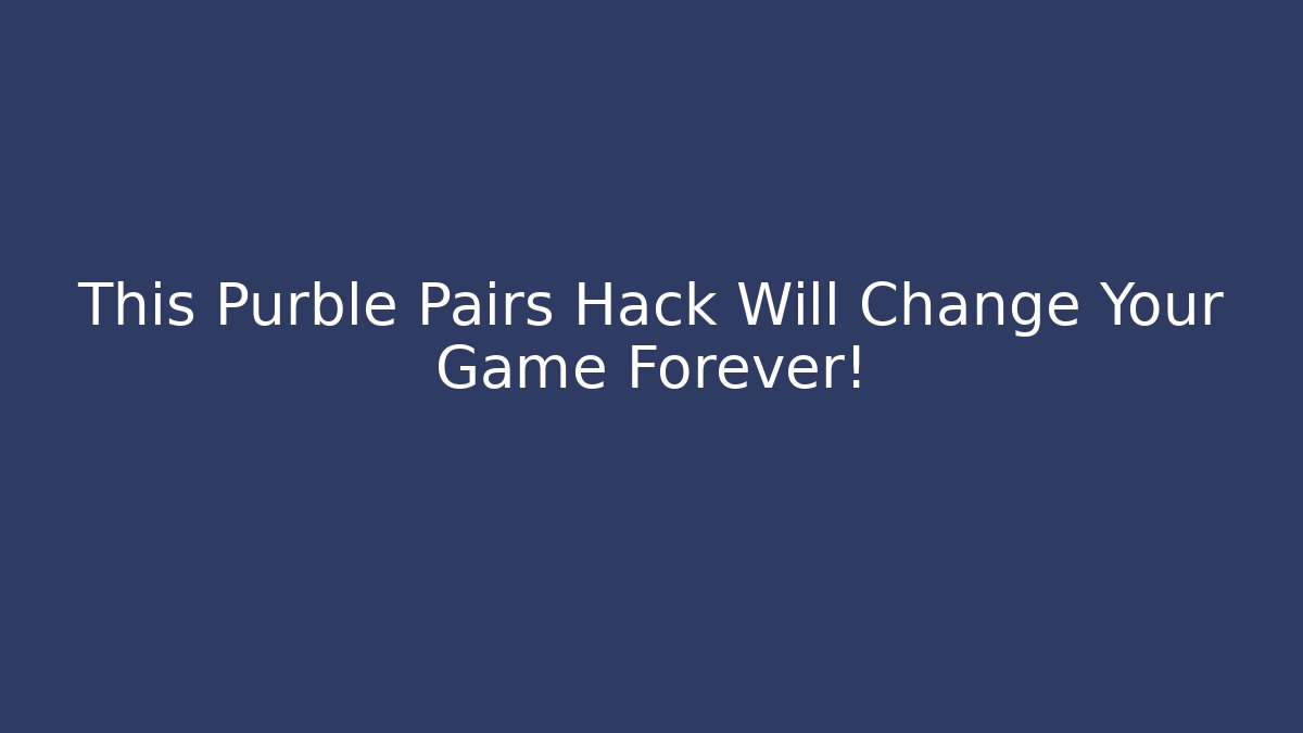 This Purble Pairs Hack Will Change Your Game Forever!