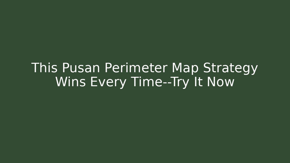 This Pusan Perimeter Map Strategy Wins Every Time—Try It Now