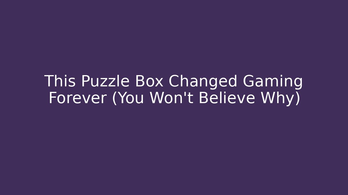 This Puzzle Box Changed Gaming Forever (You Won't Believe Why)