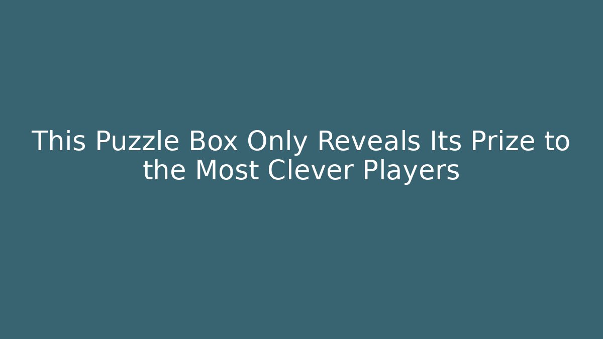 This Puzzle Box Only Reveals Its Prize to the Most Clever Players - Critter Realm