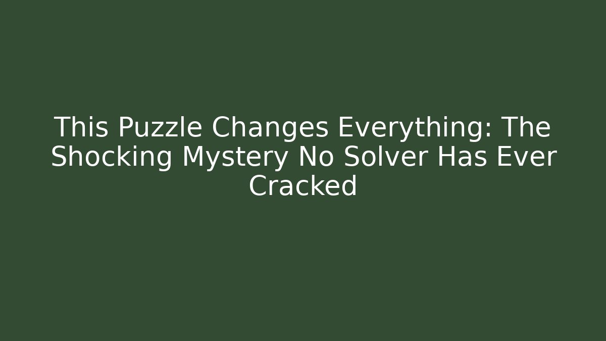 This Puzzle Changes Everything: The Shocking Mystery No Solver Has Ever Cracked