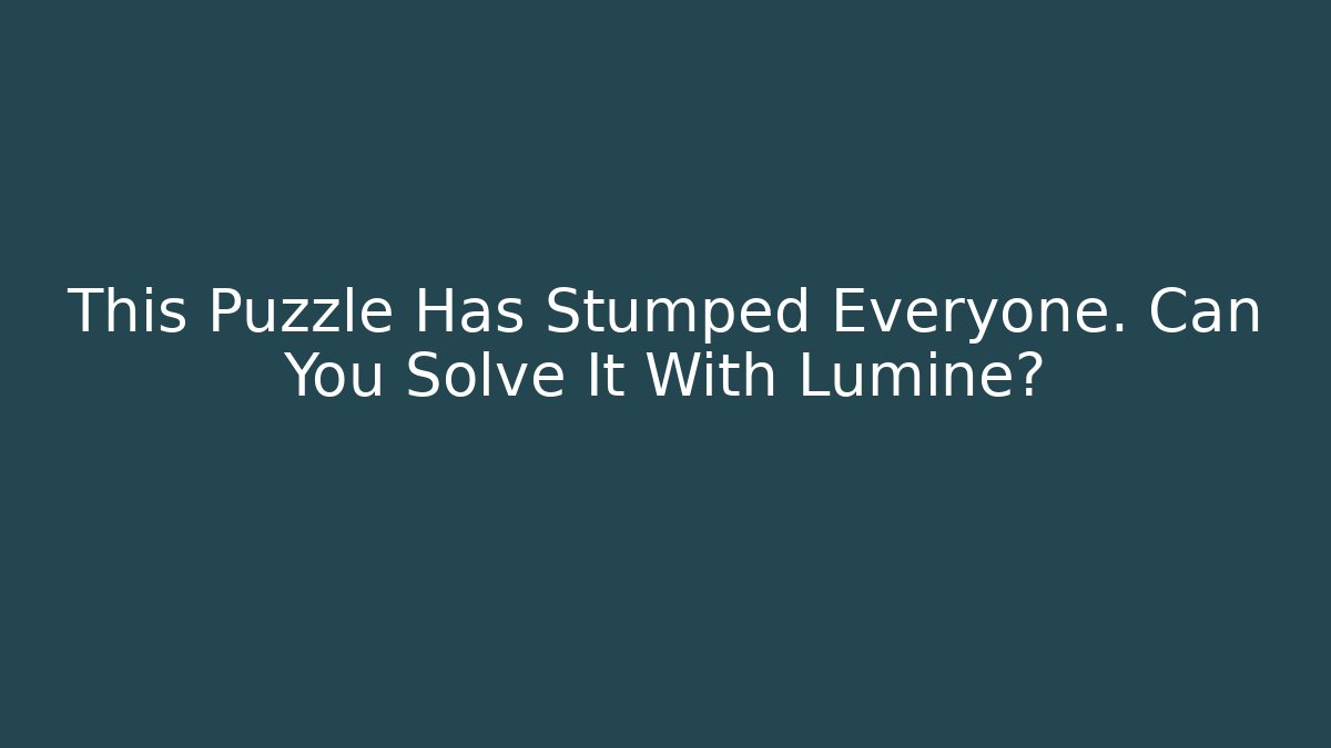 This Puzzle Has Stumped Everyone. Can You Solve It With Lumine?
