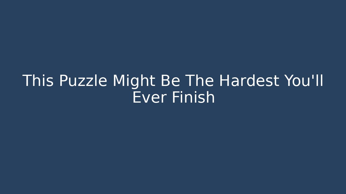 This Puzzle Might Be The Hardest You'll Ever Finish