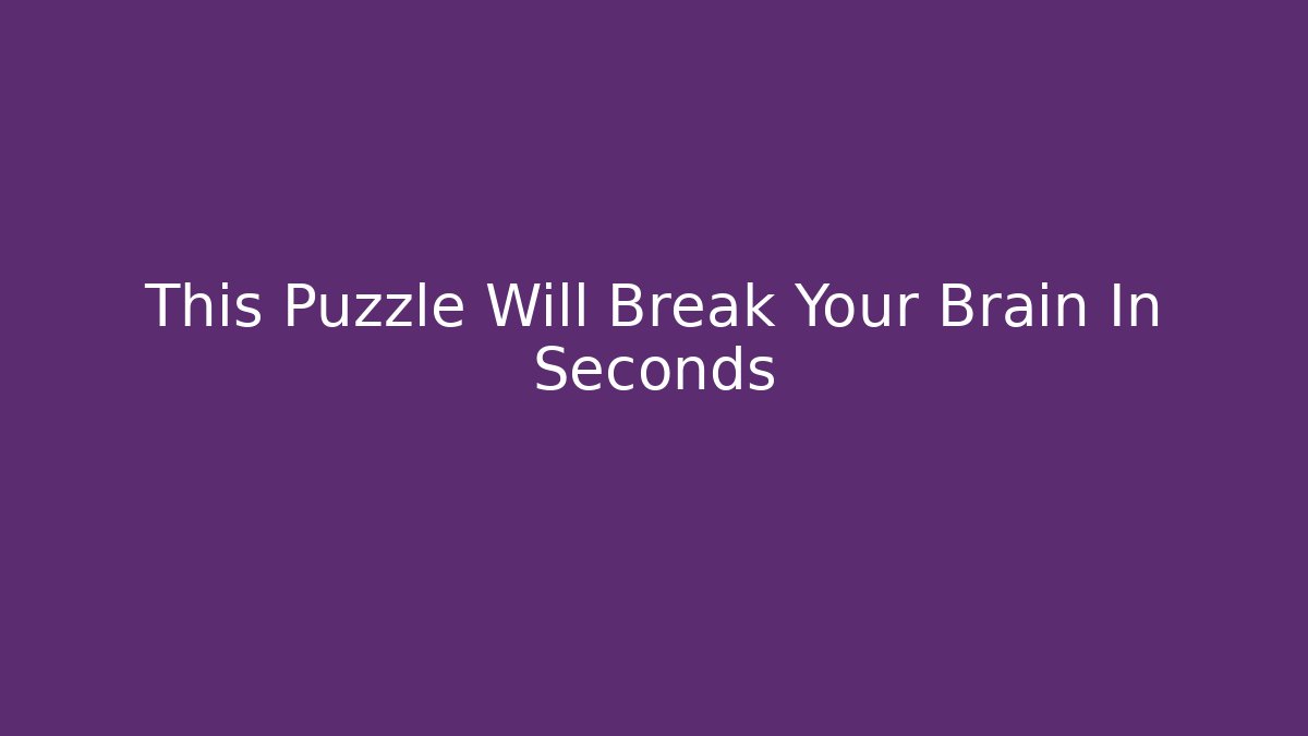 This Puzzle Will Break Your Brain In Seconds