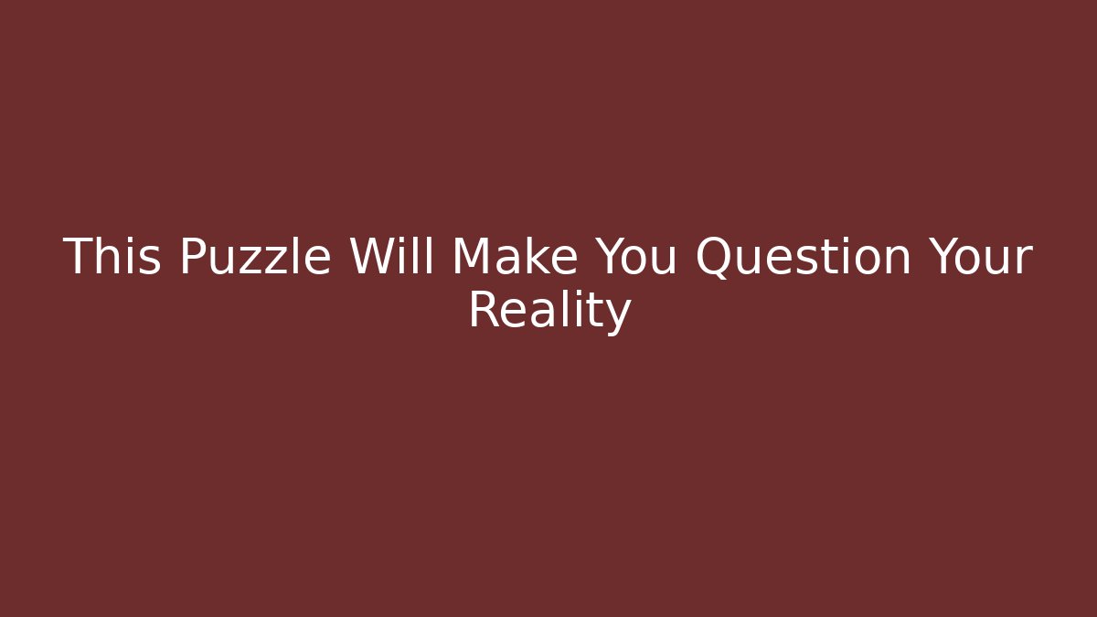 This Puzzle Will Make You Question Your Reality - Critter Realm
