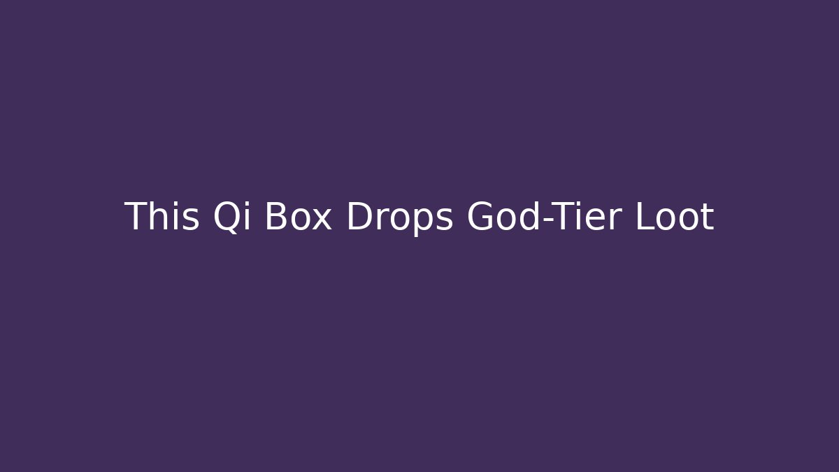 This Qi Box Drops God-Tier Loot