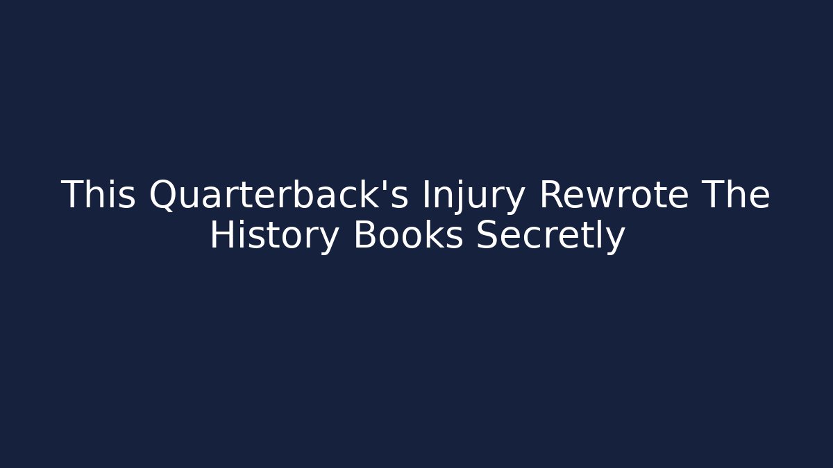This Quarterback’s Injury Rewrote The History Books Secretly