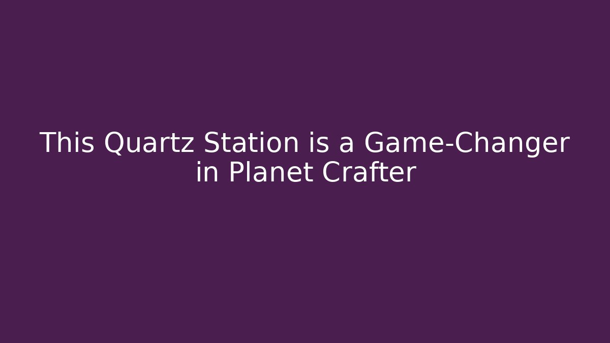 This Quartz Station is a Game-Changer in Planet Crafter