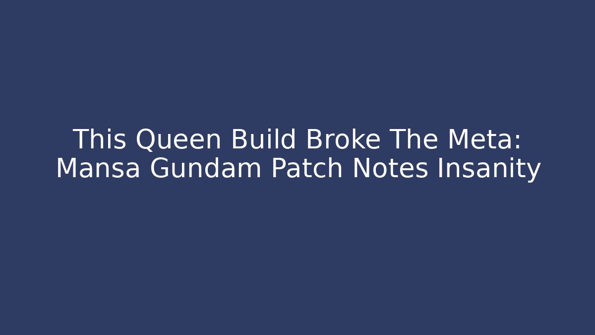 This Queen Build Broke The Meta: Mansa Gundam Patch Notes Insanity