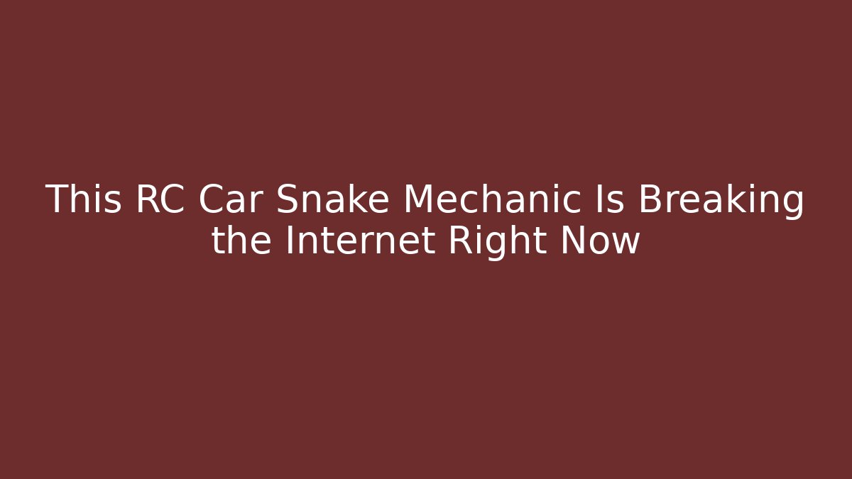 This RC Car Snake Mechanic Is Breaking the Internet Right Now