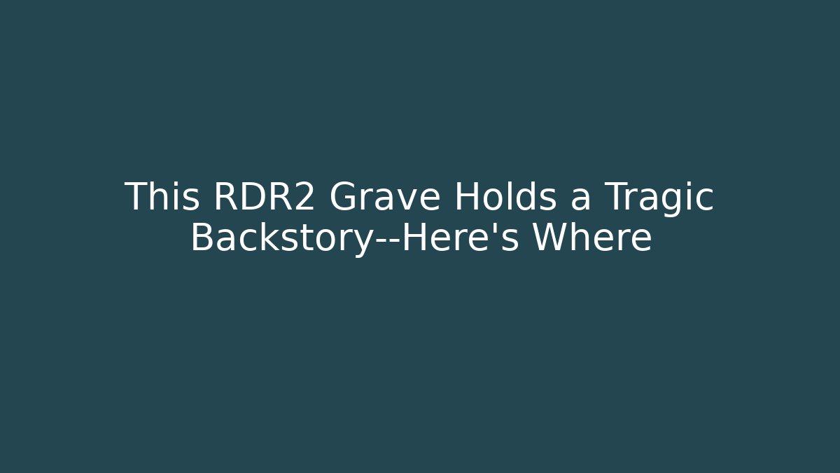This RDR2 Grave Holds a Tragic Backstory—Here's Where