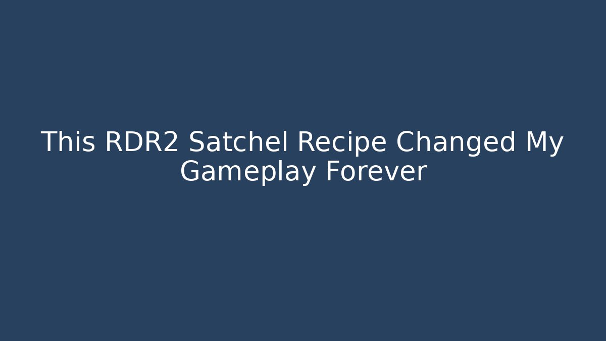 This RDR2 Satchel Recipe Changed My Gameplay Forever