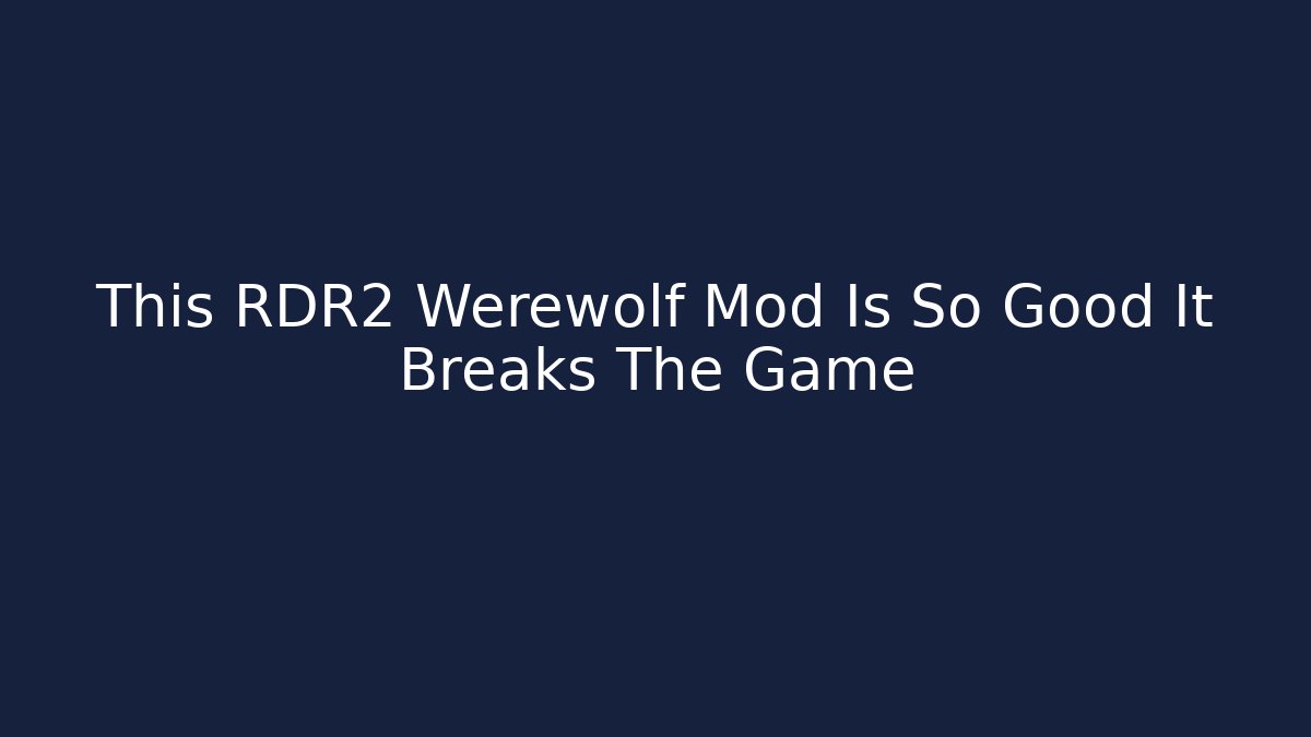 This RDR2 Werewolf Mod Is So Good It Breaks The Game
