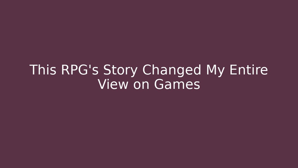This RPG's Story Changed My Entire View on Games