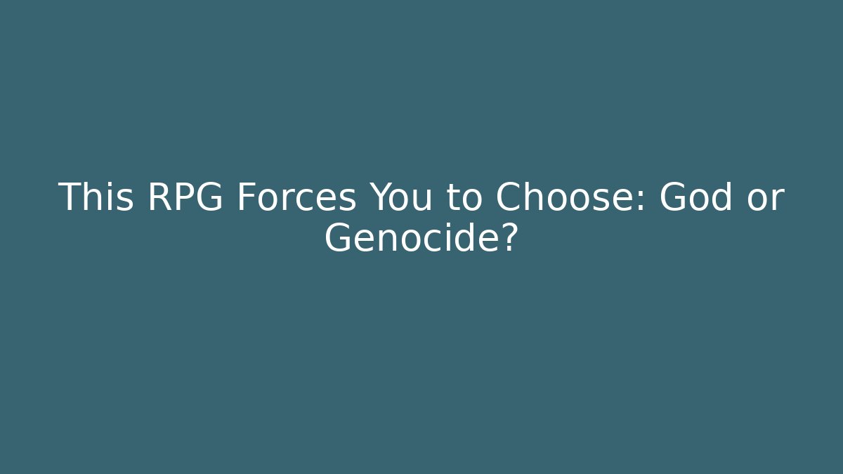 This RPG Forces You to Choose: God or Genocide?