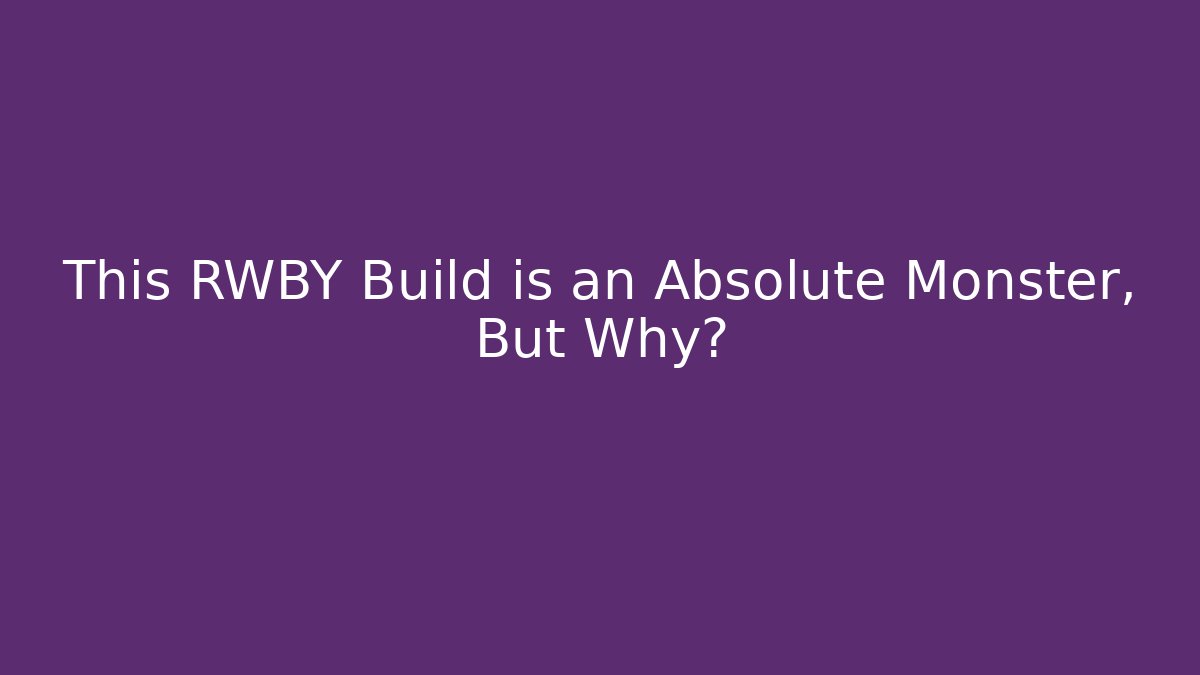 This RWBY Build is an Absolute Monster, But Why?