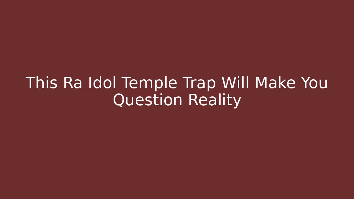 This Ra Idol Temple Trap Will Make You Question Reality - Critter Realm