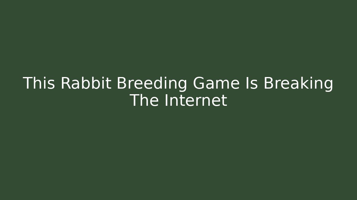 This Rabbit Breeding Game Is Breaking The Internet