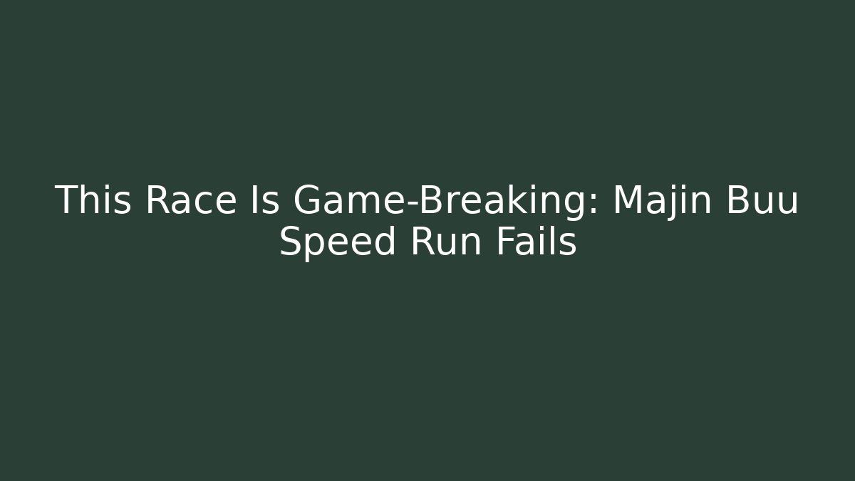 This Race Is Game-Breaking: Majin Buu Speed Run Fails