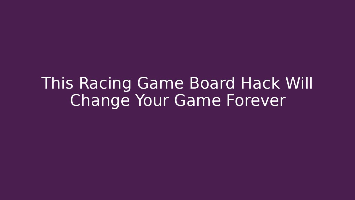 This Racing Game Board Hack Will Change Your Game Forever