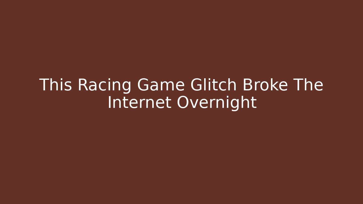 This Racing Game Glitch Broke The Internet Overnight
