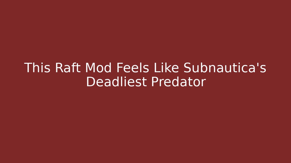 This Raft Mod Feels Like Subnautica’s Deadliest Predator