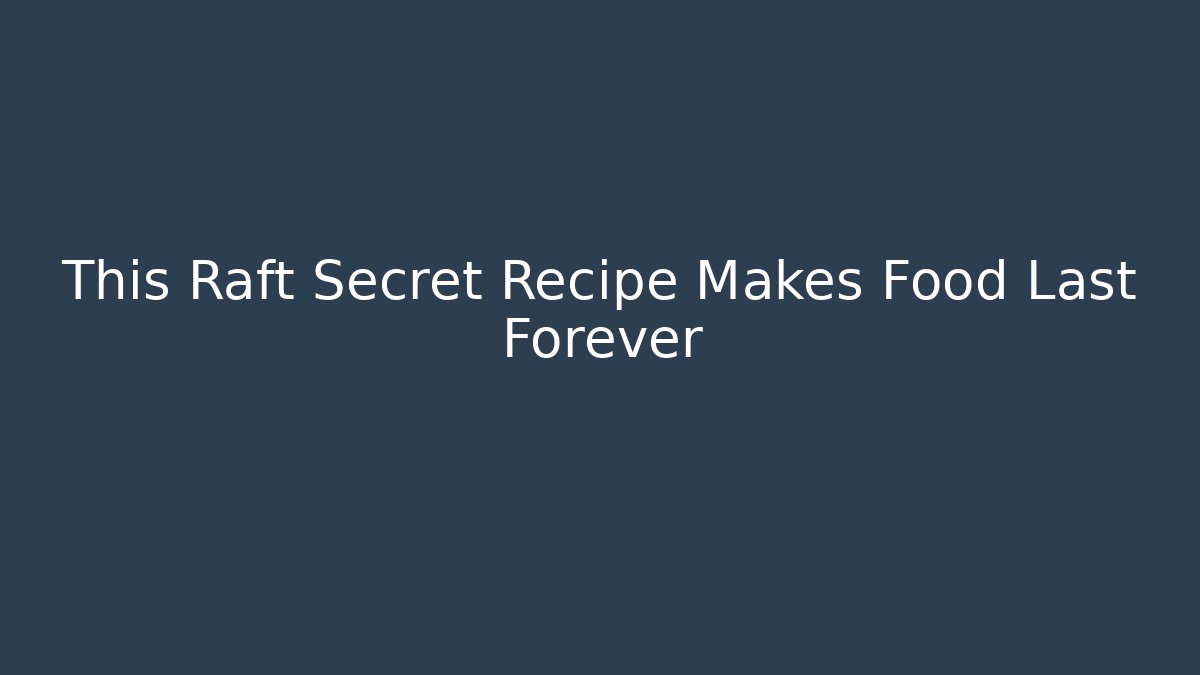 This Raft Secret Recipe Makes Food Last Forever