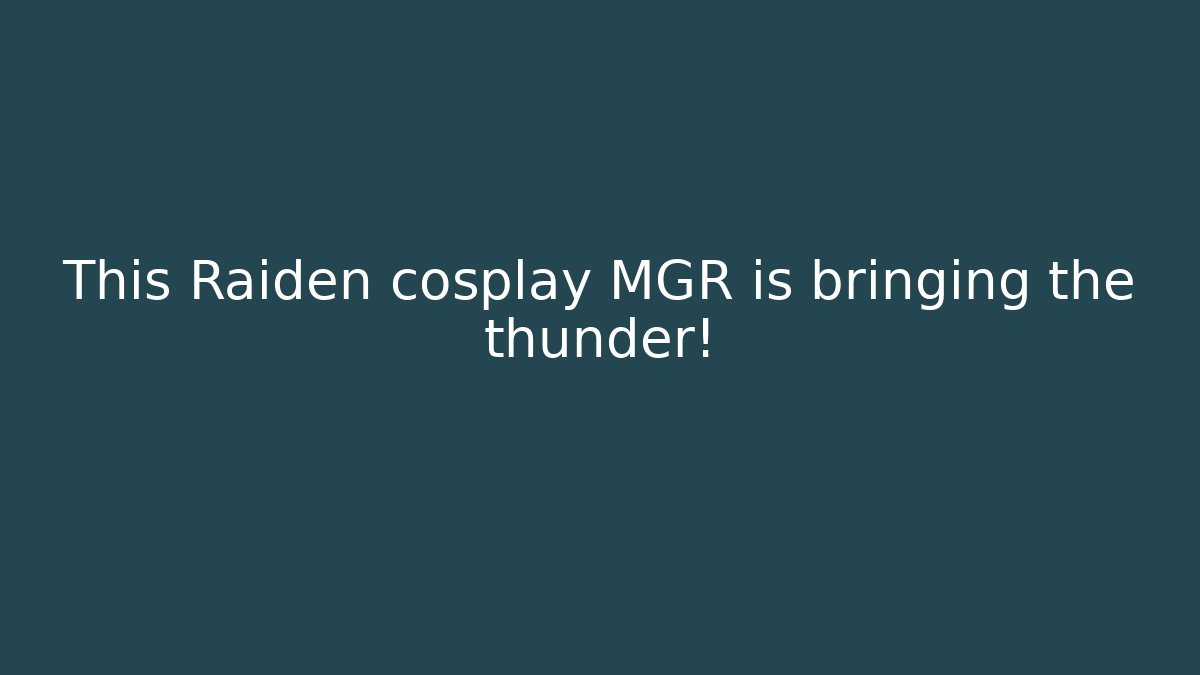 This Raiden cosplay MGR is bringing the thunder!