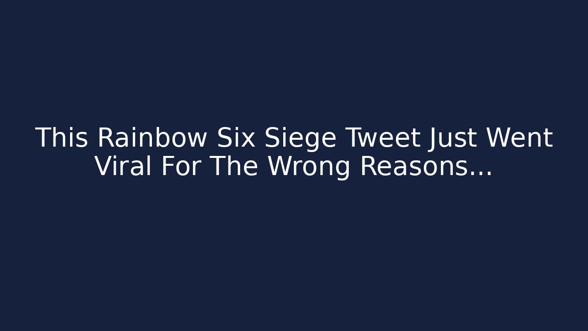 This Rainbow Six Siege Tweet Just Went Viral For The Wrong Reasons…