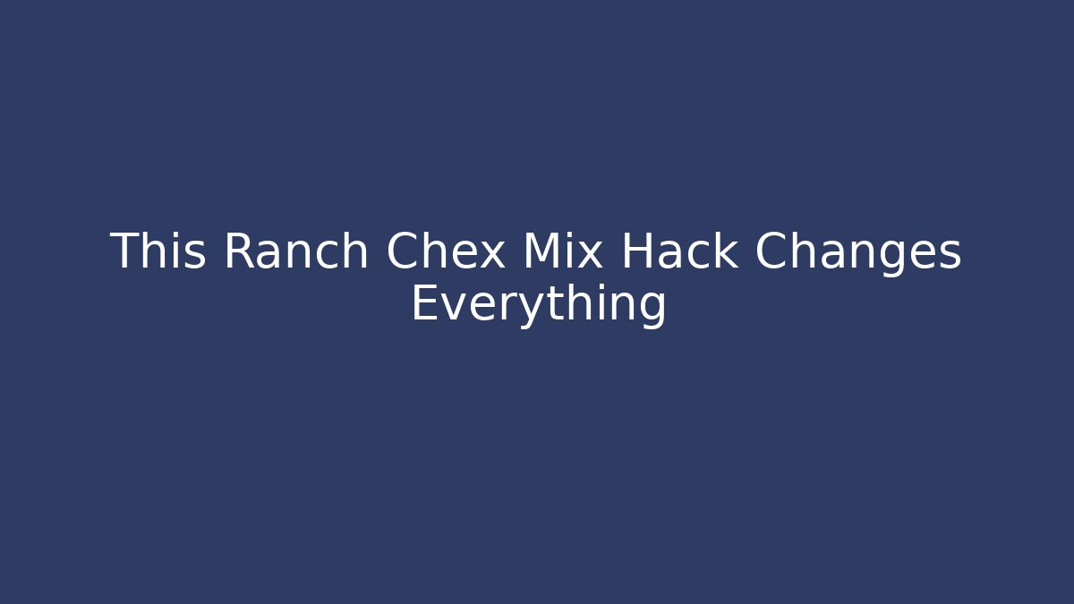 This Ranch Chex Mix Hack Changes Everything