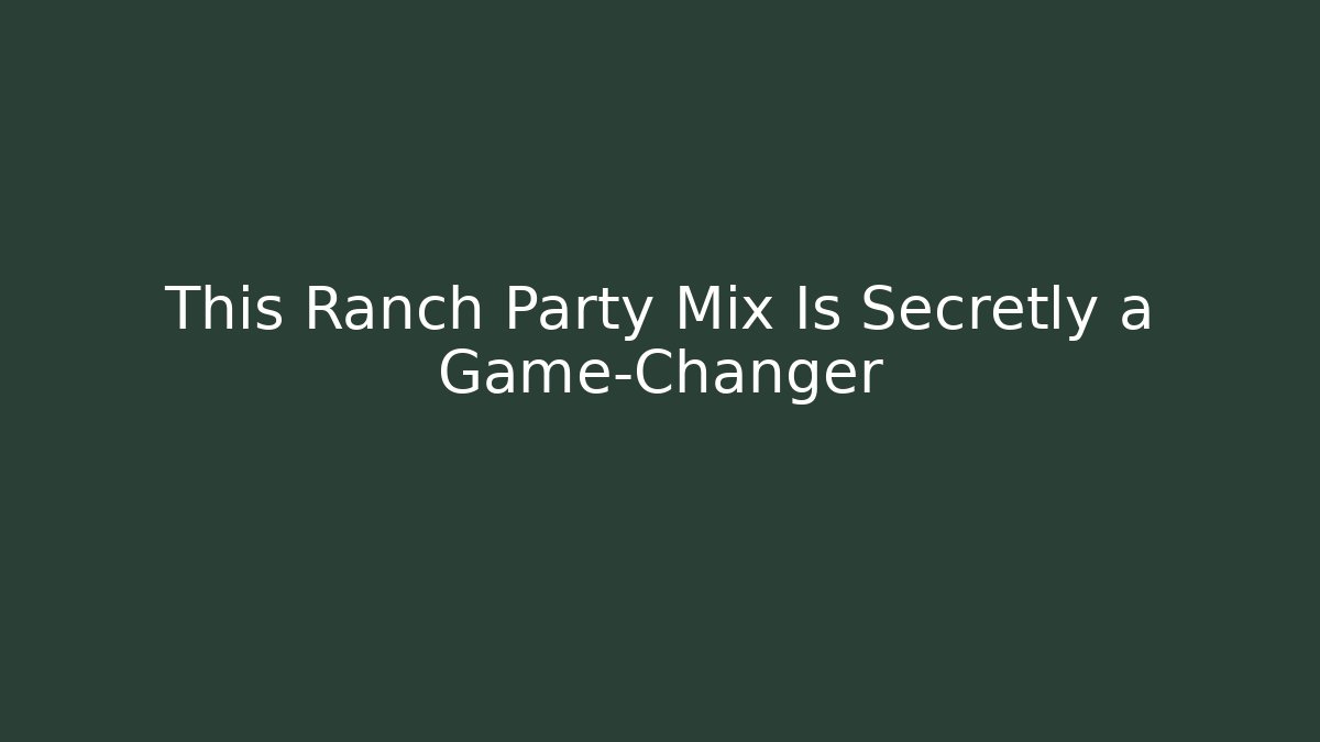 This Ranch Party Mix Is Secretly a Game-Changer